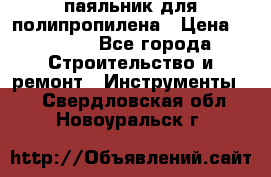  паяльник для полипропилена › Цена ­ 1 000 - Все города Строительство и ремонт » Инструменты   . Свердловская обл.,Новоуральск г.